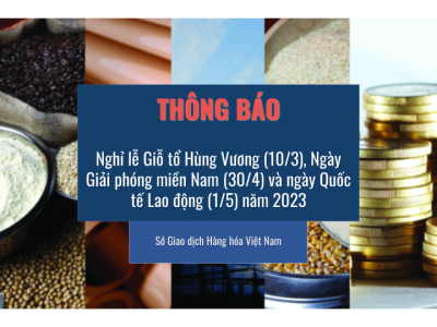 Thông báo: Nghỉ lễ Giỗ tổ Hùng Vương (10/3), Ngày Giải phóng miền Nam (30/4) và ngày Quốc tế Lao động (1/5) năm 2023 tại Sở Giao dịch Hàng hóa Việt Nam